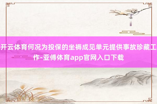 开云体育何况为投保的坐褥成见单元提供事故珍藏工作-亚傅体育app官网入口下载