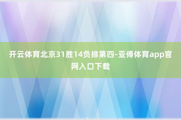 开云体育北京31胜14负排第四-亚傅体育app官网入口下载