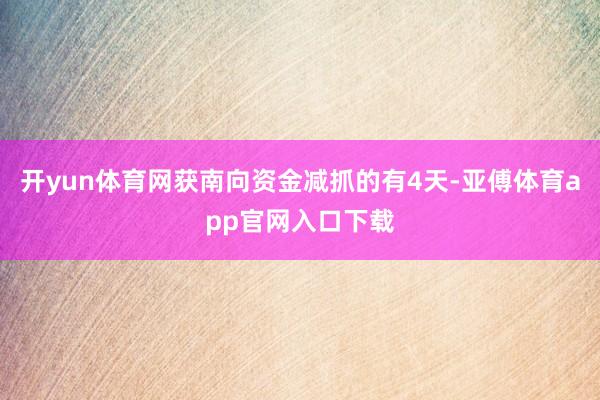 开yun体育网获南向资金减抓的有4天-亚傅体育app官网入口下载